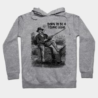 Born To Be A Fishing Legend Hoodie